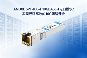 使用 ANDXE SPF-10G-T 10GBASE-T电口模块:实现经济高效的10G网络升级