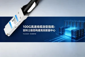 100G高速线缆选型指南:安科士助您构建高效数据中心