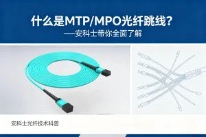 什么是MTP/MPO光纤跳线?——安科士带你全面了解